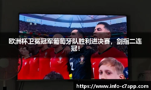 欧洲杯卫冕冠军葡萄牙队胜利进决赛，剑指二连冠！