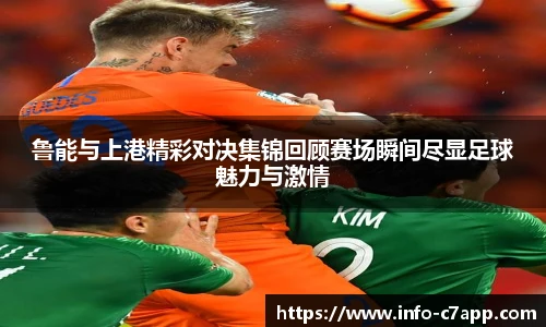 鲁能与上港精彩对决集锦回顾赛场瞬间尽显足球魅力与激情