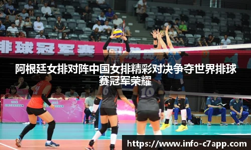 阿根廷女排对阵中国女排精彩对决争夺世界排球赛冠军荣耀